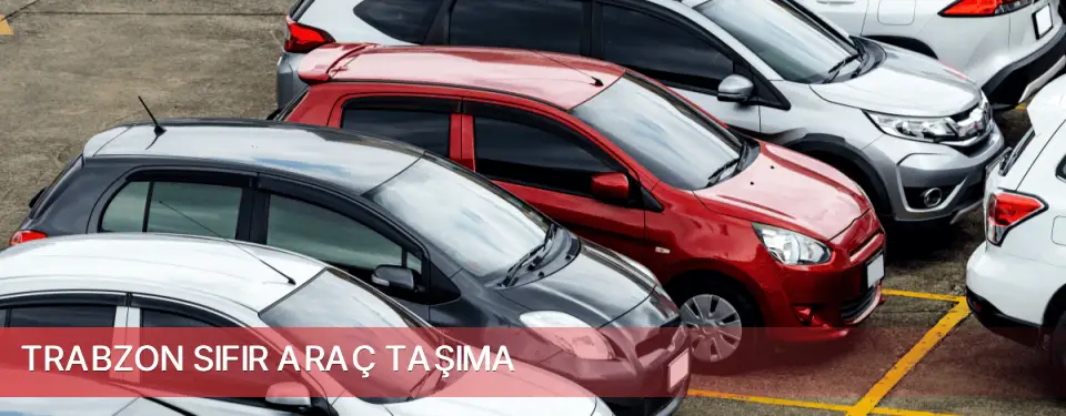 Trabzon İli Sıfır Araç Taşıma